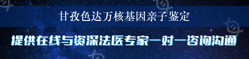 甘孜色达万核基因亲子鉴定